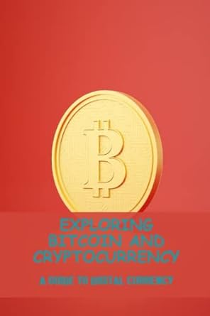 Exploring Bitcoin And Cryptocurrency A Guide To Digital Currency