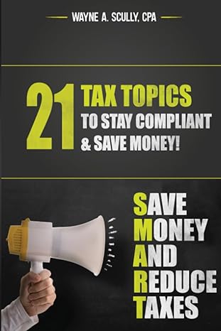21 tax topics to stay compliant and save money save money and reduce taxes 1st edition mr. wayne anthony