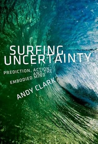 surfing uncertainty prediction action and the embodied mind  andy clark 0190933216, 978-0190933210