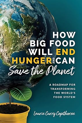 how big food will end hunger and can save the planet a road map for transforming the world s food system 1st