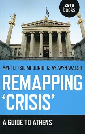 remapping crisis a guide to athens 1st edition myrto tsilimpounidi ,aylwyn walsh 1780996055, 978-1780996059