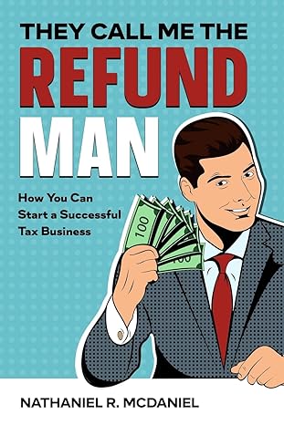they call me the refund man how you can start a successful tax business 1st edition nathaniel mcdaniel