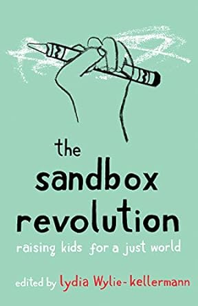 the sandbox revolution raising kids for a just world 1st edition lydia wylie-kellermann 1506466443,