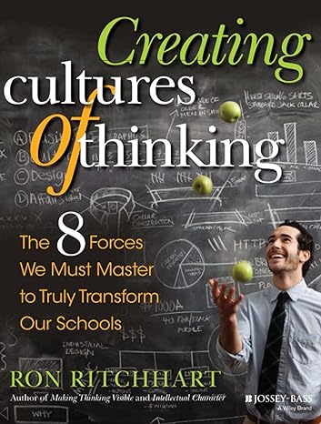 creating cultures of thinking the 8 forces we must master to truly transform our schools  ron ritchhart