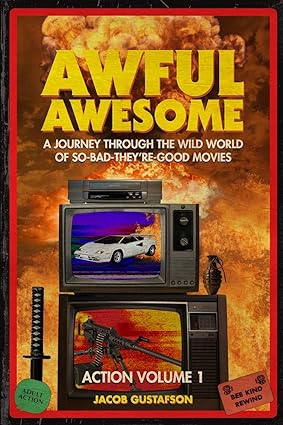 awful awesome a journey through the wild world of so bad theyre good movies action volume 1  jacob gustafson