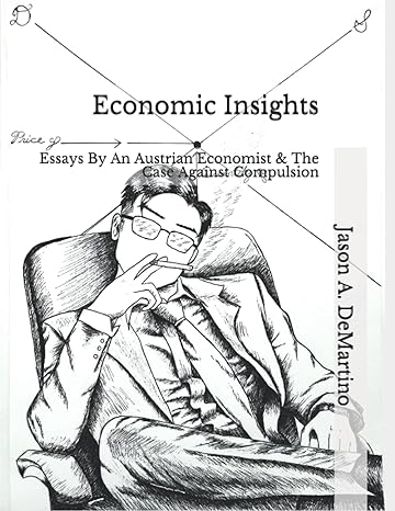 economic insights essays by an austrian economist and the case against compulsion 1st edition jason a.