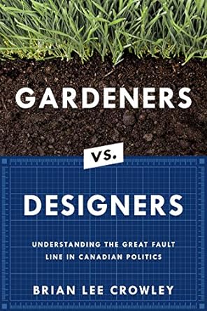 gardeners vs designers understanding the great fault line in canadian politics 1st edition brian lee crowley
