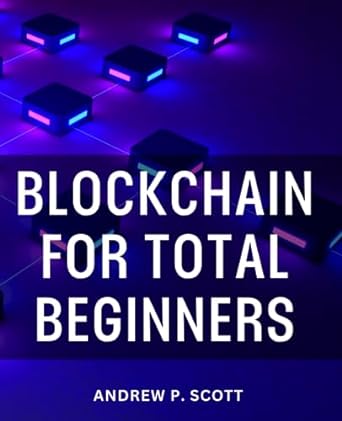 blockchain for total beginners 1st edition andrew p. scott 979-8858442929