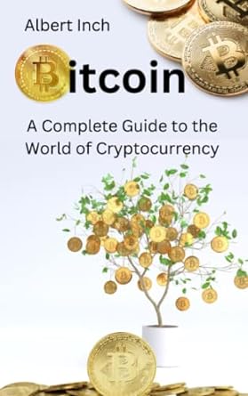bitcoin a complete guide to the world of cryptocurrency 1st edition albert inch 979-8390011256