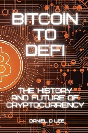 bitcoin to defi the history and future of cryptocurrency 1st edition daniel d. lee 979-8390495025