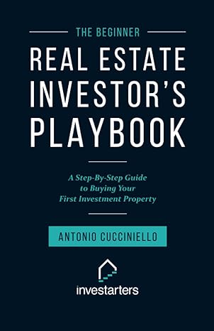 the beginner real estate investor playbook a step by step guide to buying your first investment property 1st