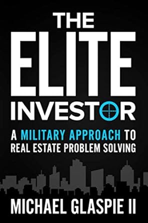the elite investor a military approach to real estate problem solving 1st edition michael glaspie ii