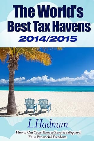 the worlds best tax havens how to cut your taxes to zero and safeguard your financial freedom 2015 edition mr