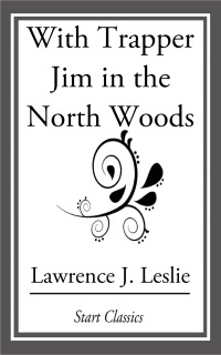 with trapper jim in the north woods  lawrence j. leslie 1633553051, 9781374887039, 9781633553057