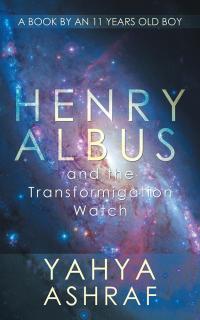 henry albus and the transformigation watch  yahya ashraf 1482887622, 1482887614, 9781482887624, 9781482887617