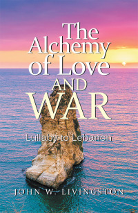 the alchemy of love and war  john w. livingston 1532047681, 1532047673, 9781532047688, 9781532047671