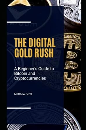 the digital gold rush a beginner s guide to bitcoin and cryptocurrencies 1st edition matthew scott
