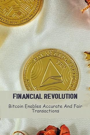 financial revolution bitcoin enables accurate and fair transactions 1st edition rolando sargetakis