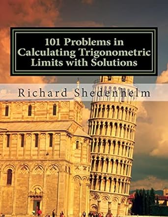 101 problems in calculating trigonometric limits with solutions 1st edition richard shedenhelm 1512289639,