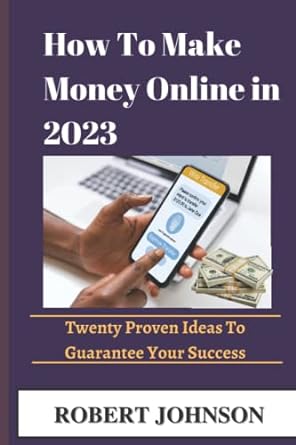 how to make money online 20 proven ideas to guarantee your success 1st edition robert johnson 979-8842002429