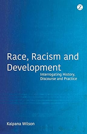 race racism and development interrogating history discourse and practice 1st edition kalpana wilson