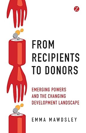 from recipients to donors emerging powers and the changing development landscape 1st edition doctor emma