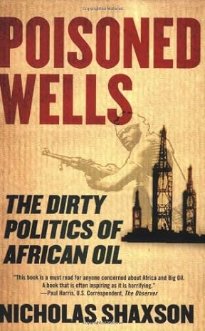 poisoned wells the dirty politics of african oil 1st edition nicholas shaxson b00b9zjtoi