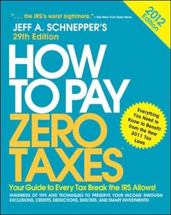 how to pay zero taxes  your guide to every tax break the irs allows 2012 edition jeff schnepper 0071778756,