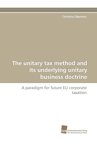 the unitary tax method and its underlying unitary business doctrine a paradigm for future eu corporate