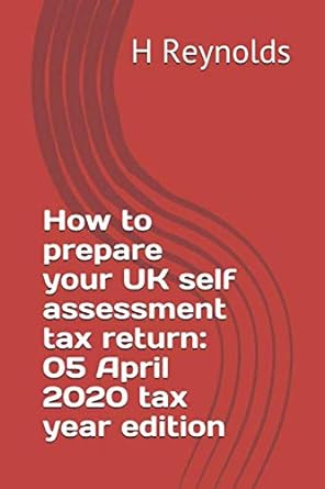 how to prepare your uk self assessment tax return 05 april 2020 tax year 2020 edition h m reynolds