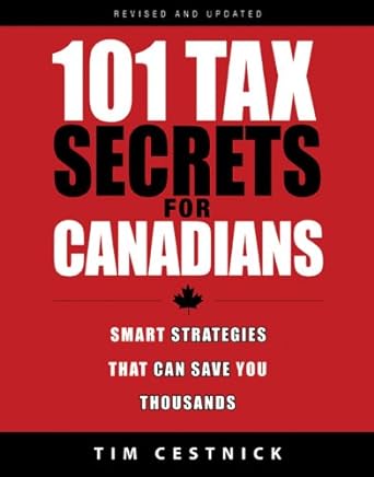101 tax secrets for canadians smart strategies that can save you thousands 2nd edition tim cestnick