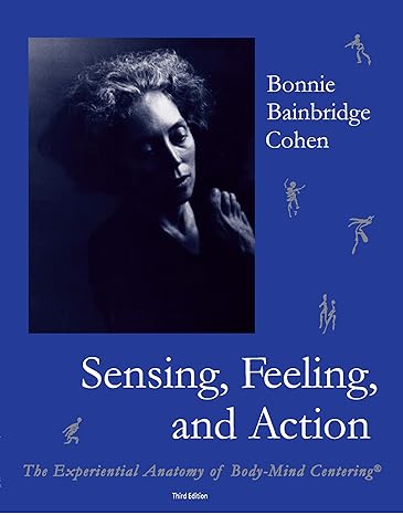 sensing feeling and action the experiential anatomy of body mind centering  bonnie bainbridge cohen