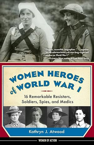 women heroes of world war i  remarkable resisters soldiers spies and medics  kathryn j. atwood 1613735952,
