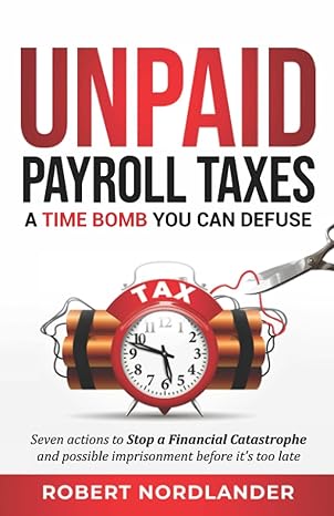 unpaid payroll taxes a time bomb you can defuse 1st edition robert nordlander 979-8987137321