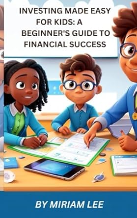 investing made easy for kids a beginner s guide to financial success 1st edition miriam lee 979-8859995370