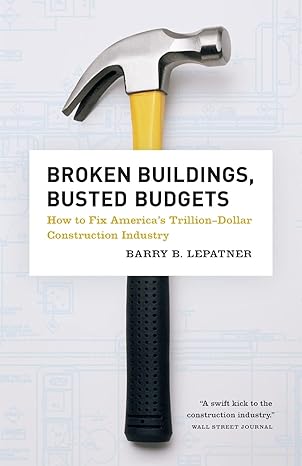 broken buildings busted budgets how to fix america s trillion dollar construction industry 1st edition barry