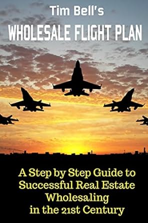 wholesale flight plan a step by step guide to wholesale real estate success in the 21st century 1st edition