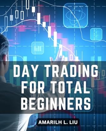 day trading for total beginners 1st edition amarilh l. liu 979-8861090452
