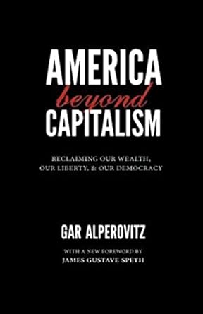 america beyond capitalism reclaiming our wealth our liberty and our democracy 2nd edition gar alperovitz