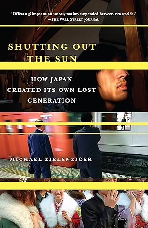 shutting out the sun how japan created its own lost generation 1st edition michael zielenziger 1400077796,