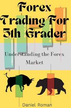 forex trading for 5th grader understanding the forex market 1st edition daniel roman 979-8858829645