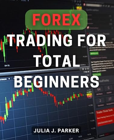 forex trading for total beginners 1st edition julia j. parker 979-8861168823