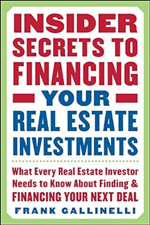 insider secrets to financing your real estate investments what every real estate investor needs to know about