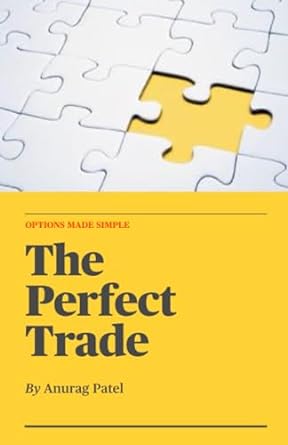 the perfect trade options made simple 1st edition mr. anurag patel 979-8861224666