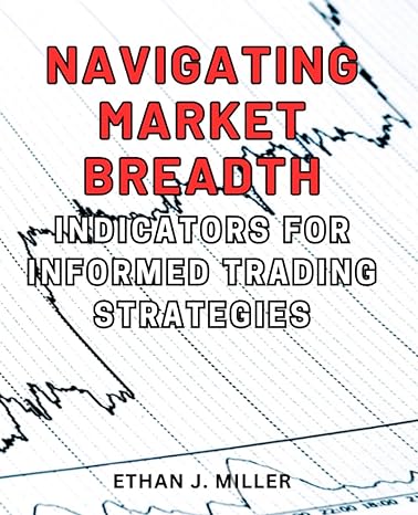 navigating market breadth indicators for informed trading strategies 1st edition ethan j. miller