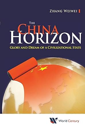 china horizon the glory and dream of a civilizational state 1st edition wei-wei zhang 1938134737,