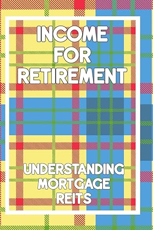 income for retirement understanding mortgage reits 1st edition joshua king 979-8862449907