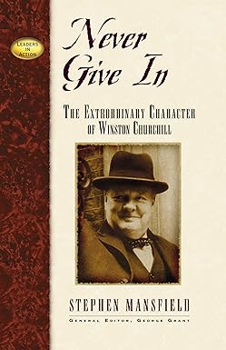 never give in the extraordinary character of winston churchill  stephen mansfield, george e. grant