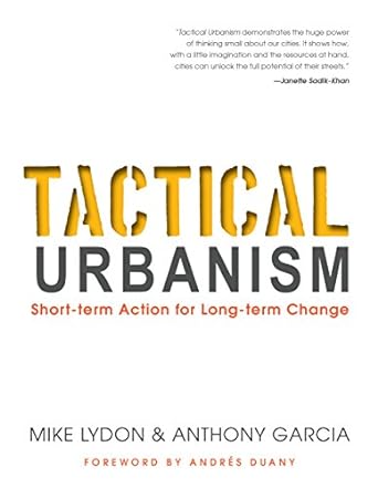 tactical urbanism short term action for long term change  mike lydon, anthony garcia, andres duany