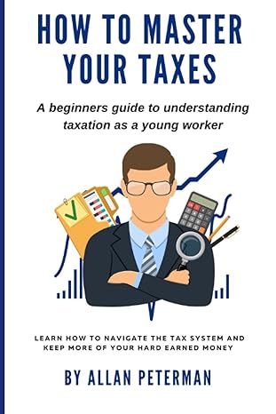 how to master your taxes a beginners guide to understanding taxation as a young worker learn how to navigate